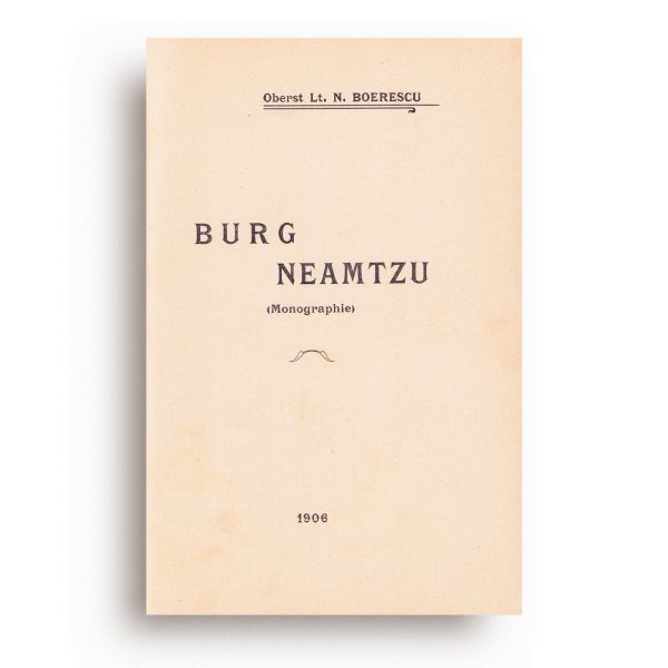 Lt. Col. N. Boerescu, Cetatea Neamț (Monografie). Amintiri de la Expoziția din 1906 + Călăuza Mănăstirii Neamț
