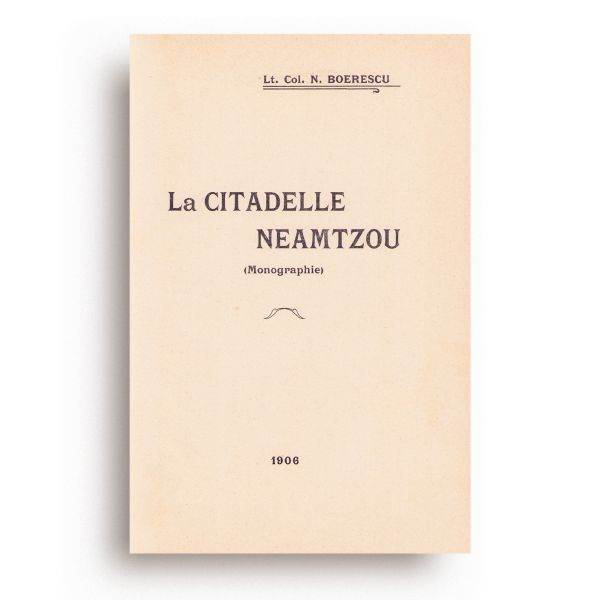 Lt. Col. N. Boerescu, Cetatea Neamț (Monografie). Amintiri de la Expoziția din 1906 + Călăuza Mănăstirii Neamț