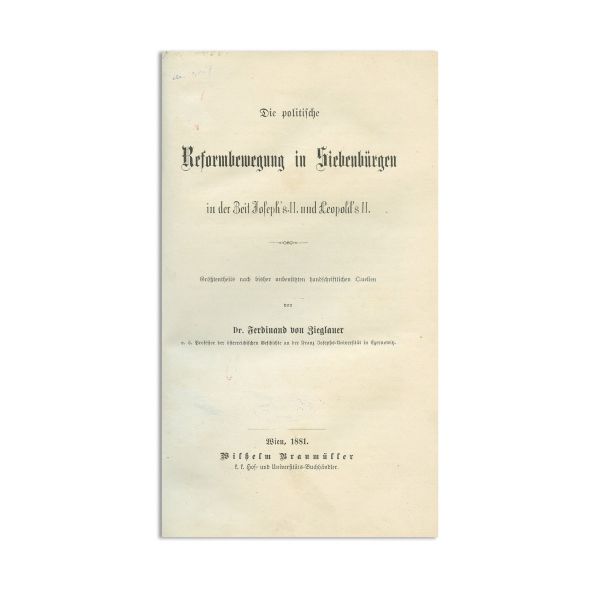 Ferdinand von Zieglauer, Mișcarea de reformă politică din Transilvania pe vremea lui Iosif al II-lea și a lui Leopold al II-lea, 1881, din biblioteca lui Ion I. C. Brătianu