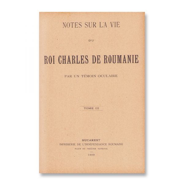 Notes sur la vie du Roi Charles de Roumanie, 4 tomuri colligate, 1894-1901
