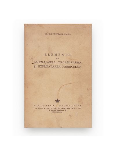 Dr. Ing. Gheorghe Manea, Elemente de amenajarea, organizarea și exploatarea fabricilor, 1944